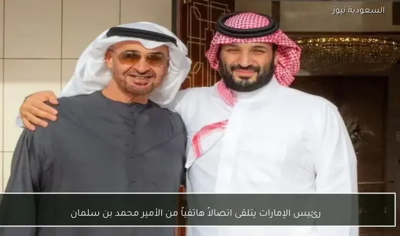 رئيس الإمارات يتلقى اتصالاً هاتفياً من الأمير محمد بن سلمان