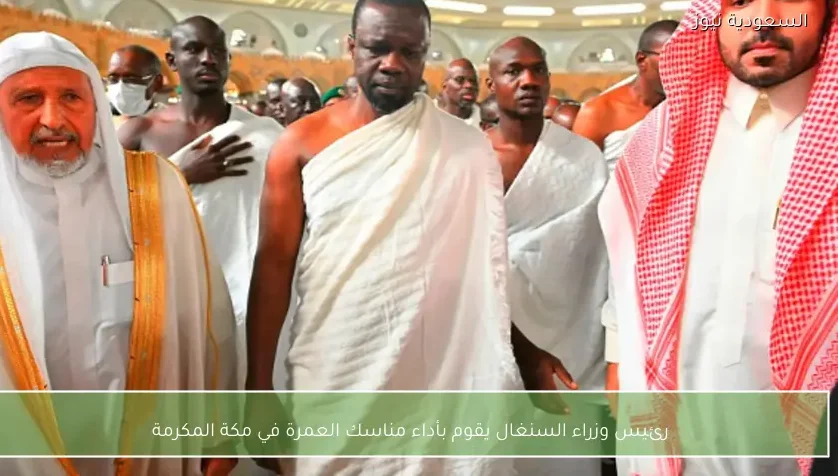 رئيس وزراء السنغال يقوم بأداء مناسك العمرة في مكة المكرمة