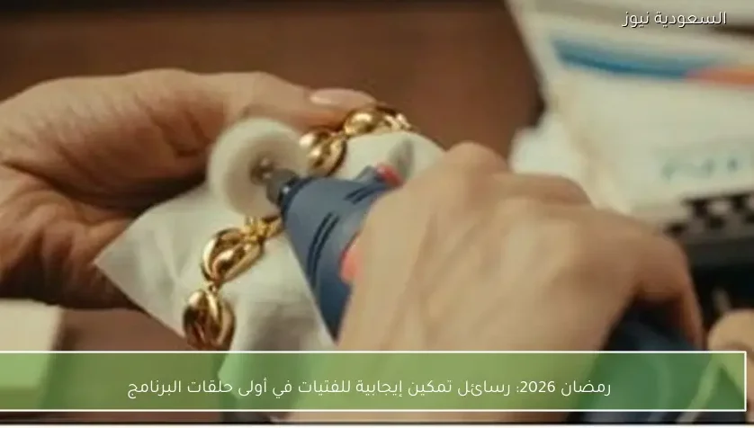 رمضان 2026: رسائل تمكين إيجابية للفتيات في أولى حلقات البرنامج