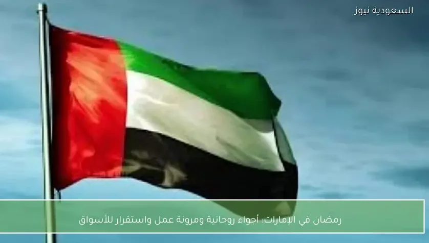 رمضان في الإمارات: أجواء روحانية ومرونة عمل واستقرار للأسواق