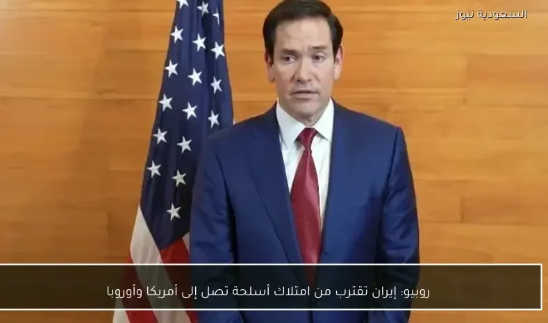 روبيو: إيران تقترب من امتلاك أسلحة تصل إلى أمريكا وأوروبا