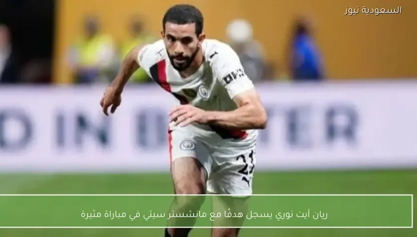 ريان آيت نوري يسجل هدفًا مع مانشستر سيتي في مباراة مثيرة
