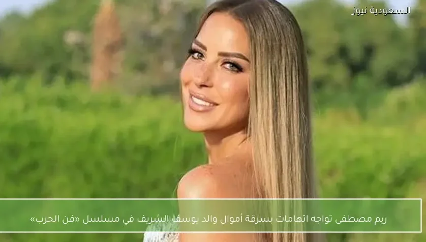 ريم مصطفى تواجه اتهامات بسرقة أموال والد يوسف الشريف في مسلسل «فن الحرب»
