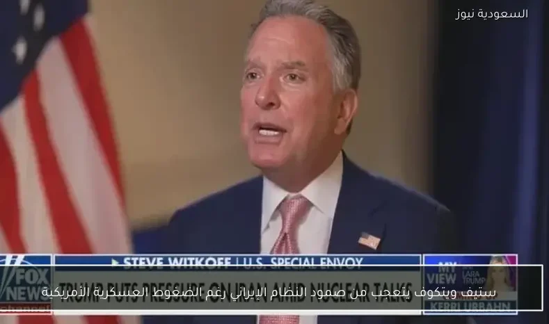 ستيف ويتكوف يتعجب من صمود النظام الإيراني رغم الضغوط العسكرية الأمريكية
