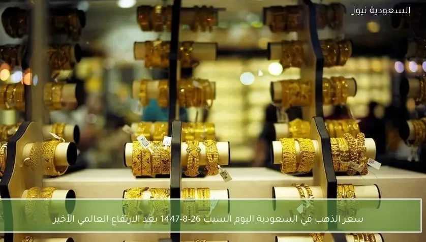 سعر الذهب في السعودية اليوم السبت 26-8-1447 بعد الارتفاع العالمي الأخير