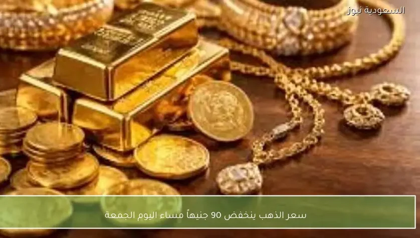 سعر الذهب ينخفض 90 جنيهاً مساء اليوم الجمعة