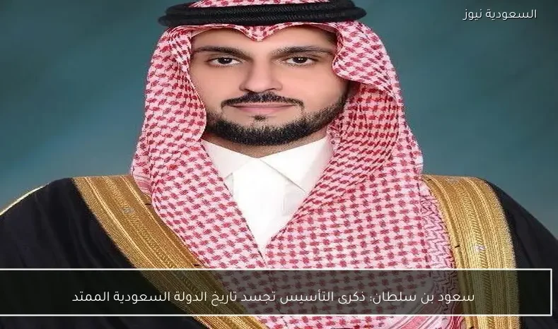سعود بن سلطان: ذكرى التأسيس تجسد تاريخ الدولة السعودية الممتد