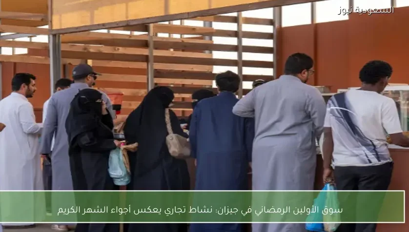 سوق الأولين الرمضاني في جيزان: نشاط تجاري يعكس أجواء الشهر الكريم