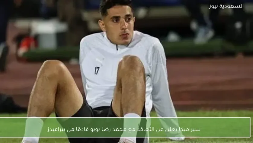 سيراميكا يعلن عن التعاقد مع محمد رضا بوبو قادمًا من بيراميدز