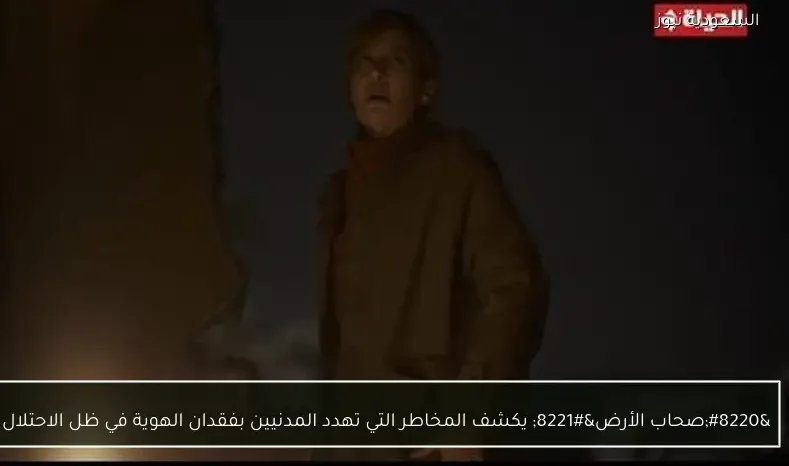 “صحاب الأرض” يكشف المخاطر التي تهدد المدنيين بفقدان الهوية في ظل الاحتلال