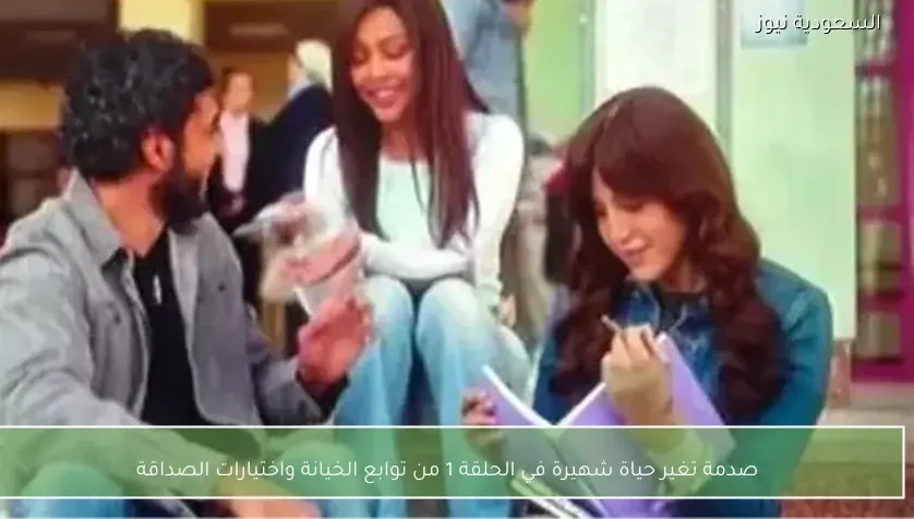 صدمة تغير حياة شهيرة في الحلقة 1 من توابع الخيانة واختيارات الصداقة