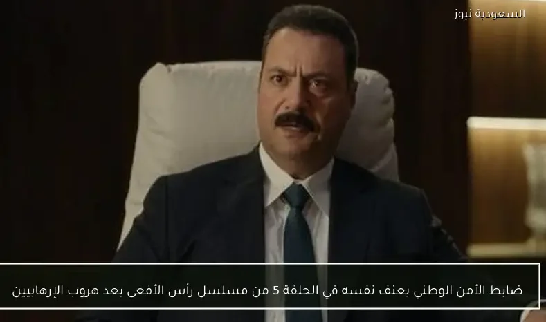 ضابط الأمن الوطني يعنف نفسه في الحلقة 5 من مسلسل رأس الأفعى بعد هروب الإرهابيين