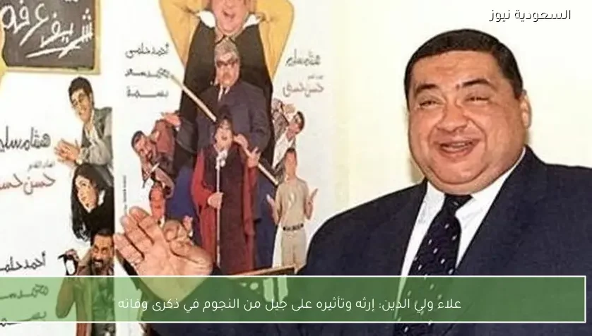 علاء ولي الدين: إرثه وتأثيره على جيل من النجوم في ذكرى وفاته