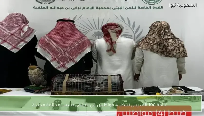 غرامة 100 ألف ريال تنتظر 4 مواطنين في الرياض بسبب مخالفة محددة