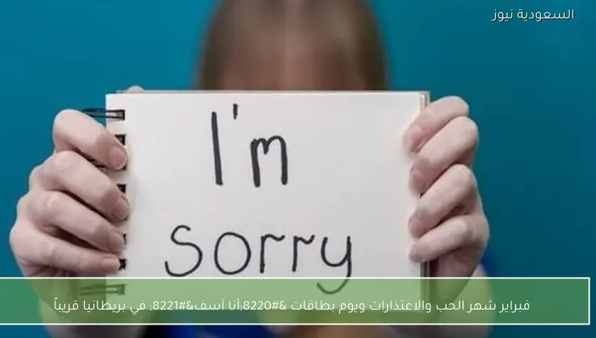 فبراير شهر الحب والاعتذارات ويوم بطاقات “أنا آسف” في بريطانيا قريباً