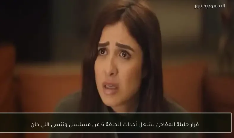 قرار جليلة المفاجئ يشعل أحداث الحلقة 6 من مسلسل وننسى اللي كان