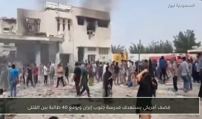 قصف أمريكي يستهدف مدرسة جنوب إيران ويوقع 40 طالبة بين القتلى