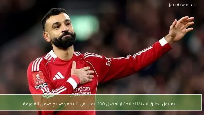 ليفربول يطلق استفتاء لاختيار أفضل 100 لاعب في تاريخه وصلاح ضمن القائمة