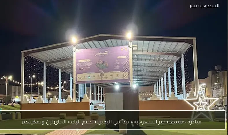 مبادرة «بسطة خير السعودية» تبدأ في البكيرية لدعم الباعة الجائلين وتمكينهم