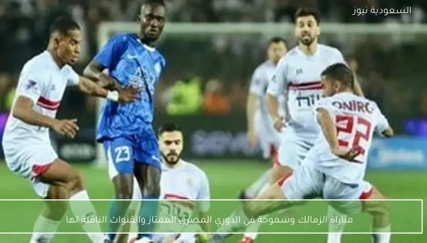 مباراة الزمالك وسموحة في الدوري المصري الممتاز والقنوات الناقلة لها