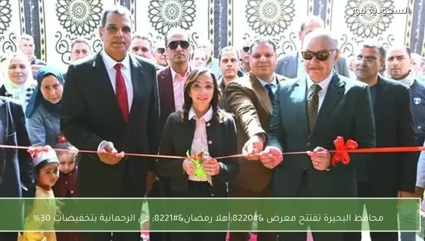 محافظ البحيرة تفتتح معرض “أهلا رمضان” في الرحمانية بتخفيضات 30%