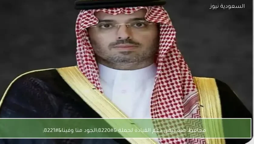 محافظ جدة يثمن دعم القيادة لحملة “الجود منا وفينا”