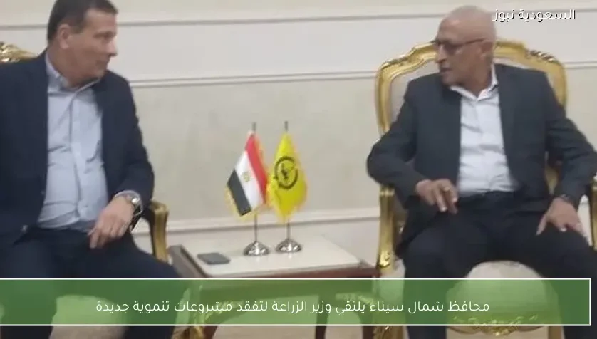 محافظ شمال سيناء يلتقي وزير الزراعة لتفقد مشروعات تنموية جديدة