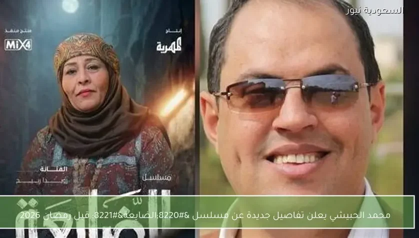 محمد الحبيشي يعلن تفاصيل جديدة عن مسلسل “الضايعة” قبل رمضان 2026