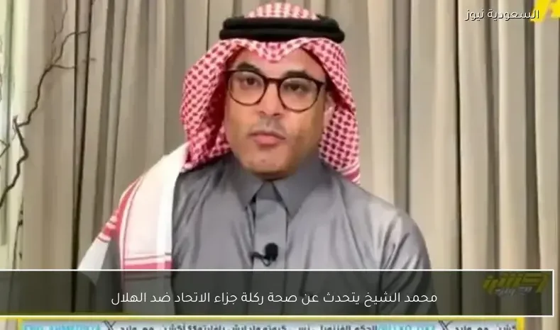 محمد الشيخ يتحدث عن صحة ركلة جزاء الاتحاد ضد الهلال