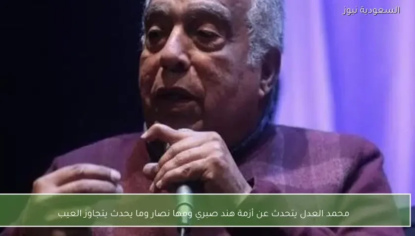 محمد العدل يتحدث عن أزمة هند صبري ومها نصار وما يحدث يتجاوز العيب