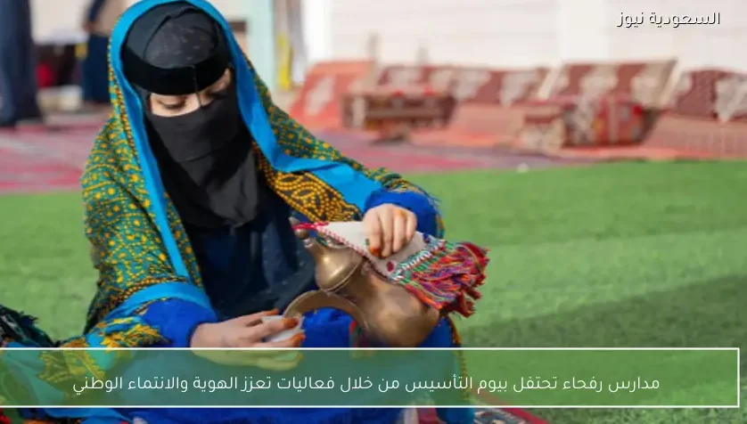 مدارس رفحاء تحتفل بيوم التأسيس من خلال فعاليات تعزز الهوية والانتماء الوطني