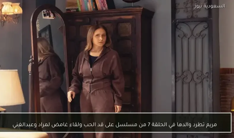 مريم تطرد والدها في الحلقة 7 من مسلسل على قد الحب ولقاء غامض لمراد وعبدالغني