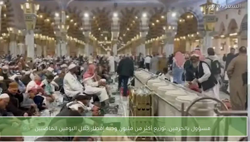 مسؤول بالحرمين: توزيع أكثر من مليون وجبة إفطار خلال اليومين الماضيين