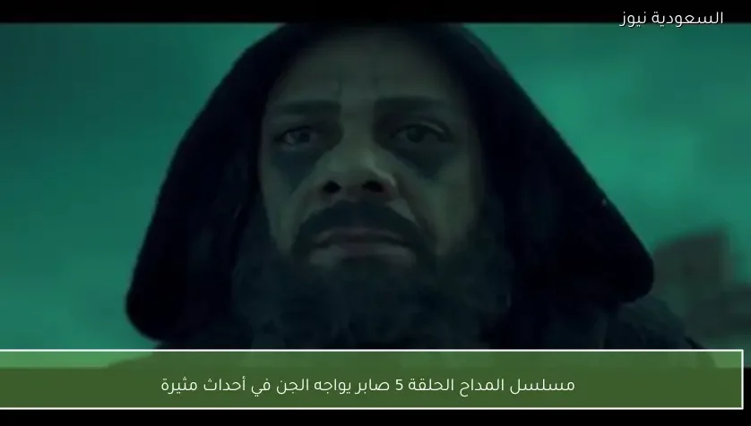 مسلسل المداح الحلقة 5 صابر يواجه الجن في أحداث مثيرة