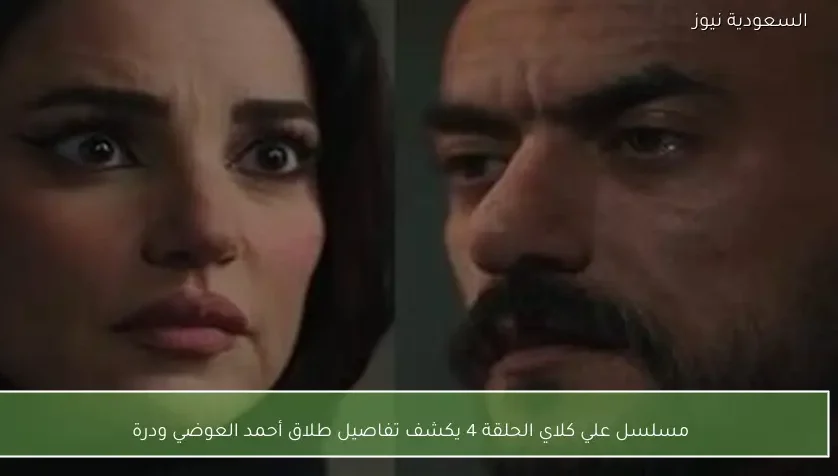 مسلسل علي كلاي الحلقة 4 يكشف تفاصيل طلاق أحمد العوضي ودرة