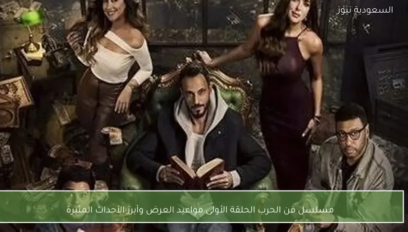 مسلسل فن الحرب الحلقة الأولى مواعيد العرض وأبرز الأحداث المثيرة