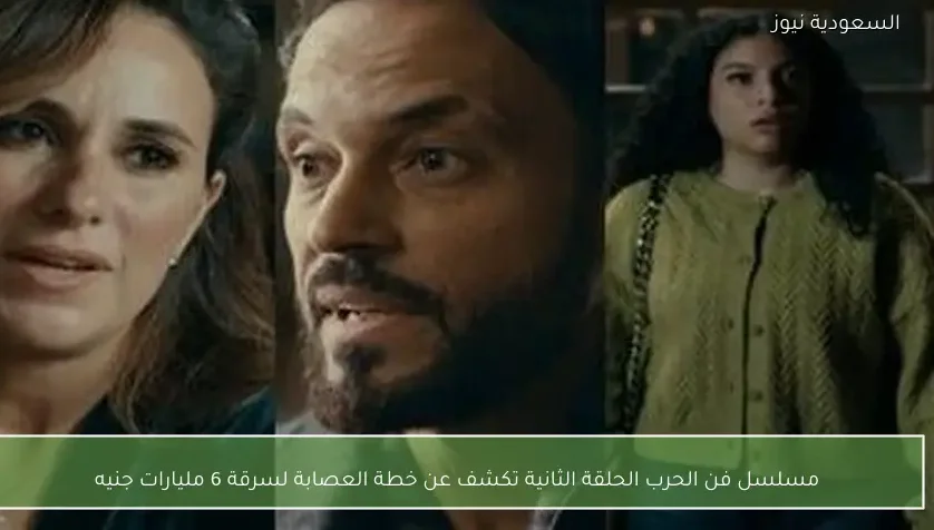 مسلسل فن الحرب الحلقة الثانية تكشف عن خطة العصابة لسرقة 6 مليارات جنيه