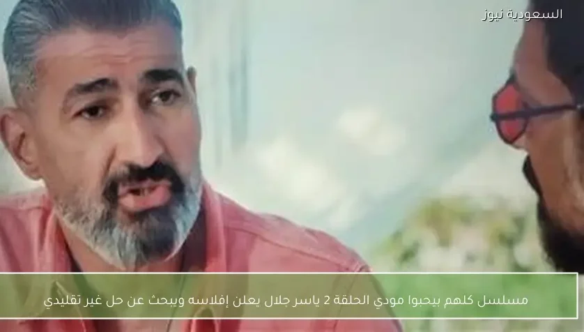 مسلسل كلهم بيحبوا مودي الحلقة 2 ياسر جلال يعلن إفلاسه ويبحث عن حل غير تقليدي