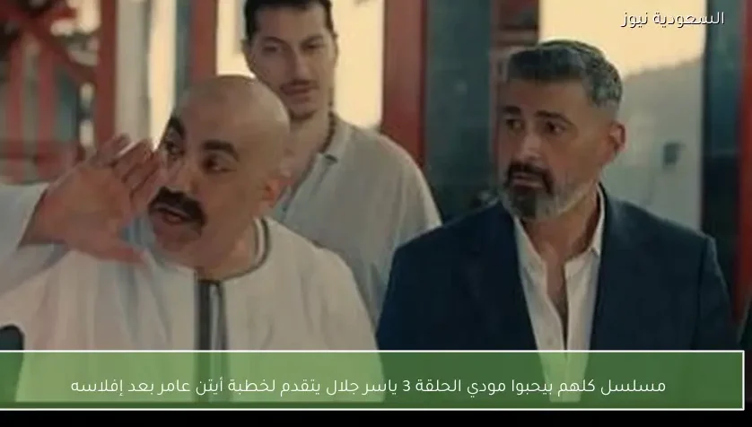 مسلسل كلهم بيحبوا مودي الحلقة 3 ياسر جلال يتقدم لخطبة أيتن عامر بعد إفلاسه