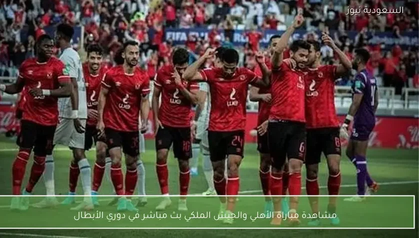 مشاهدة مباراة الأهلي والجيش الملكي بث مباشر في دوري الأبطال
