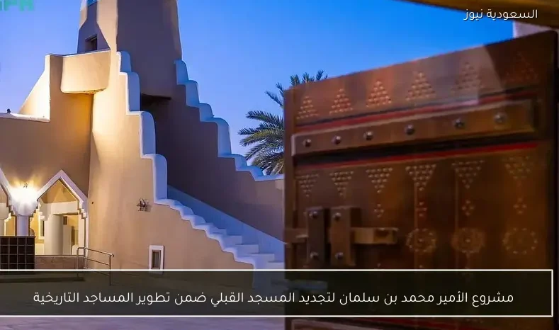 مشروع الأمير محمد بن سلمان لتجديد المسجد القبلي ضمن تطوير المساجد التاريخية