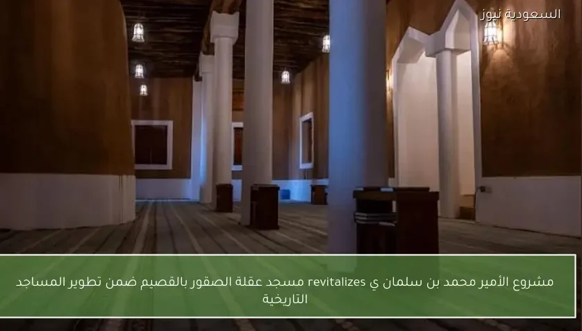 مشروع الأمير محمد بن سلمان يضم مسجد عقلة الصقور بالقصيم ضمن تطوير المساجد التاريخية
