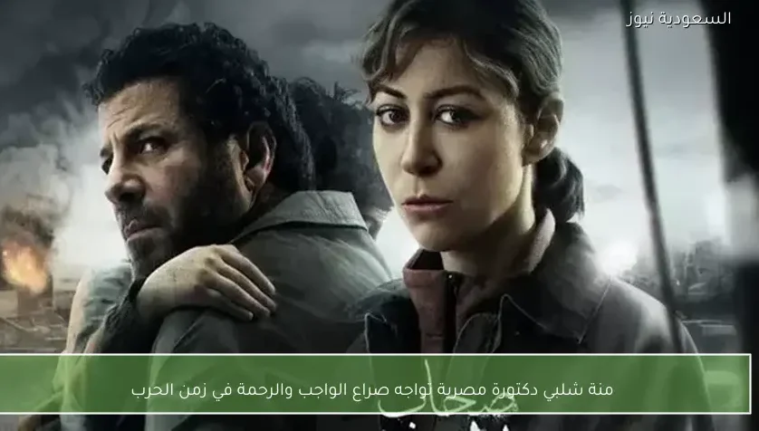 منة شلبي دكتورة مصرية تواجه صراع الواجب والرحمة في زمن الحرب