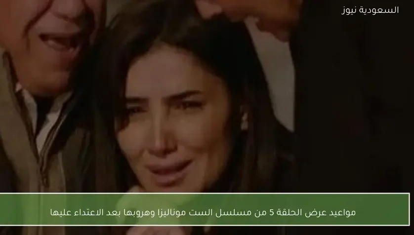 مواعيد عرض الحلقة 5 من مسلسل الست موناليزا وهروبها بعد الاعتداء عليها