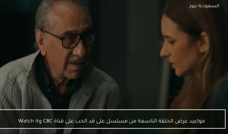 مواعيد عرض الحلقة التاسعة من مسلسل على قد الحب على قناة CBC وWatch it