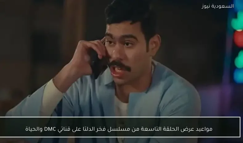 مواعيد عرض الحلقة التاسعة من مسلسل فخر الدلتا على قناتي DMC والحياة