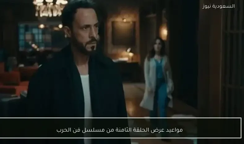 مواعيد عرض الحلقة الثامنة من مسلسل فن الحرب