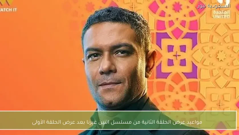 مواعيد عرض الحلقة الثانية من مسلسل اتنين غيرنا بعد عرض الحلقة الأولى