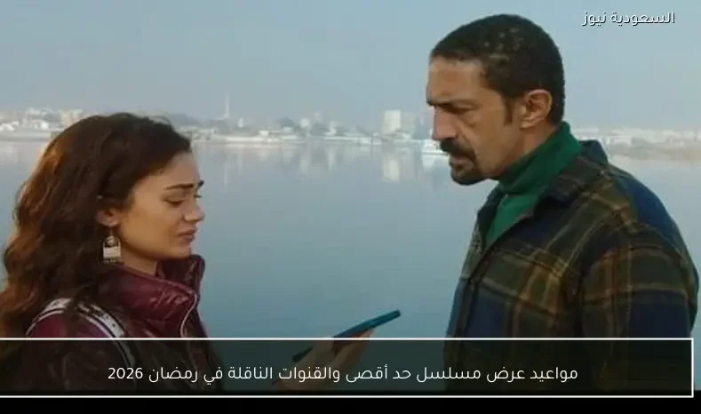 مواعيد عرض مسلسل حد أقصى والقنوات الناقلة في رمضان 2026