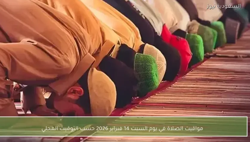 مواقيت الصلاة في يوم السبت 14 فبراير 2026 حسب التوقيت المحلي